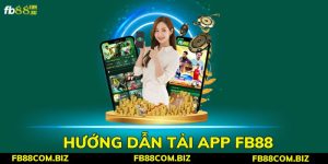 Hướng dẫn tải app FB88 cho thiết bị IOS và Android