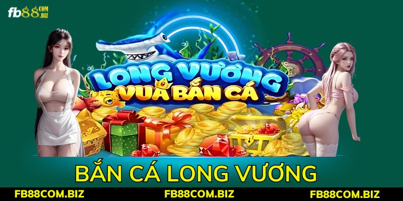 Bắn cá Long Vương - Siêu phẩm giải trí kiếm thưởng tại FB88