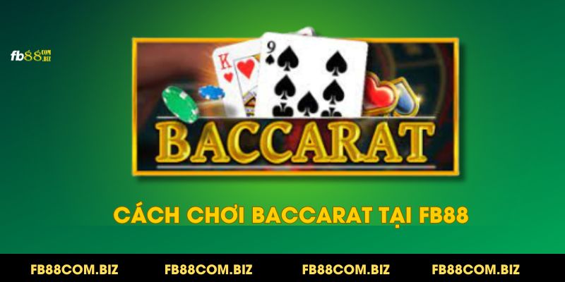 Cách Chơi Baccarat: Bí Kíp Thắng Lớn Tại Nhà Cái FB88